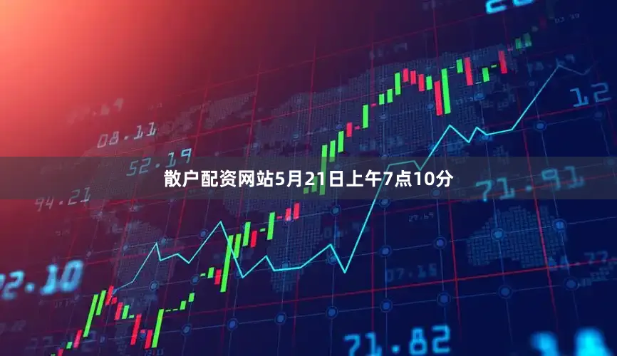 散户配资网站5月21日上午7点10分