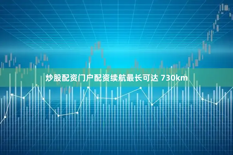 炒股配资门户配资续航最长可达 730km