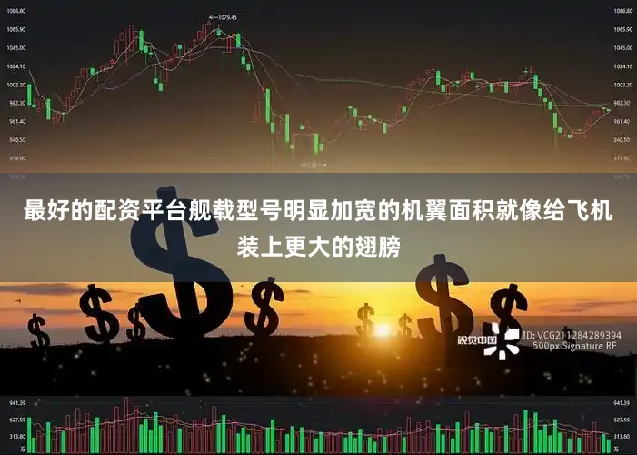最好的配资平台舰载型号明显加宽的机翼面积就像给飞机装上更大的翅膀
