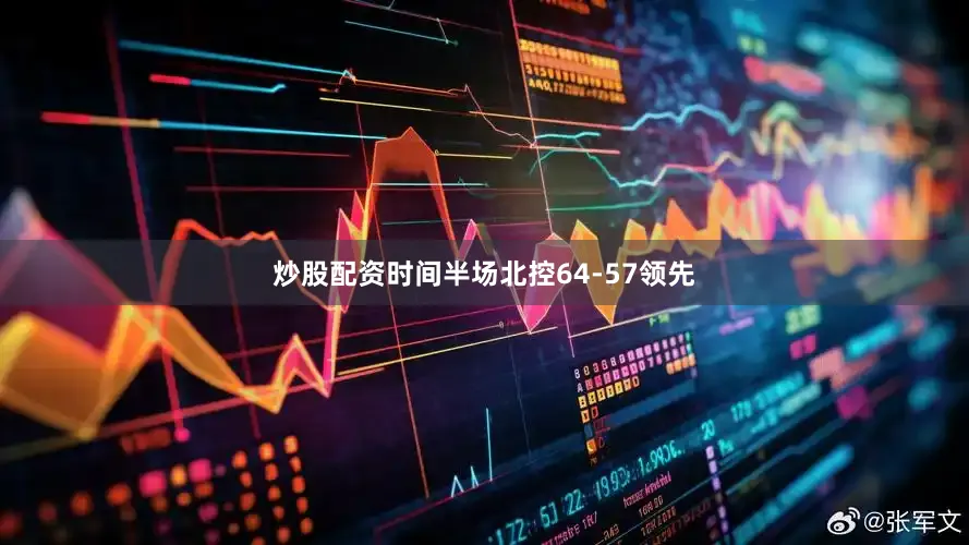 炒股配资时间半场北控64-57领先
