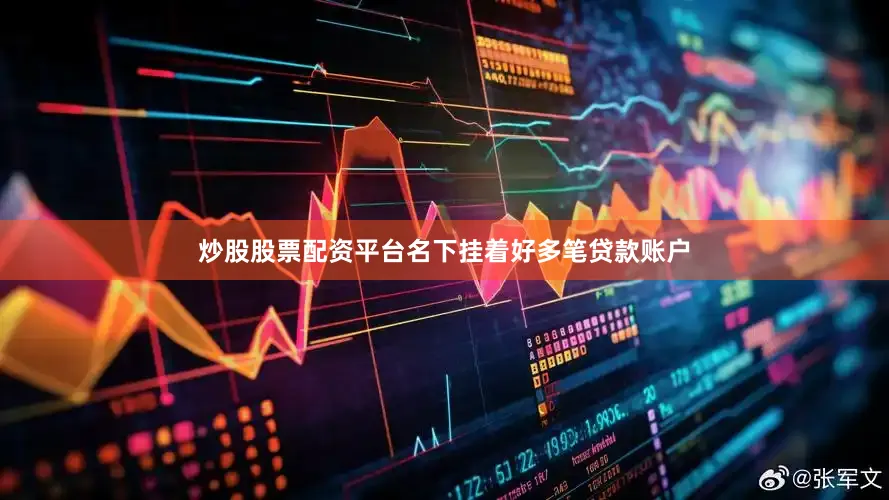 炒股股票配资平台名下挂着好多笔贷款账户