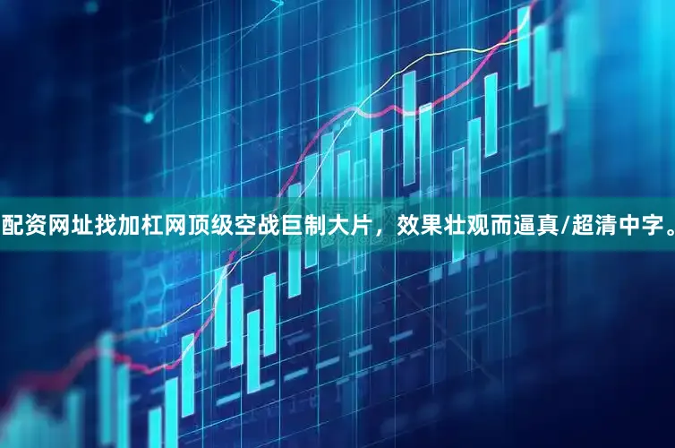 配资网址找加杠网顶级空战巨制大片，效果壮观而逼真/超清中字。